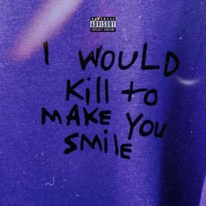 I WOULD KILL TO MAKE YOU SMILE (Explicit)