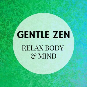 Gentle Zen: Reduce Stress, Total Relax, Soothing Music for Mindfulness Meditation, Nature Sounds, Ambient Music for Yoga, Deep Sleep, Relax Body & Mind