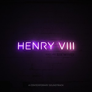 Henry VIII and His Six Wives (A Contemporary Soundtrack)