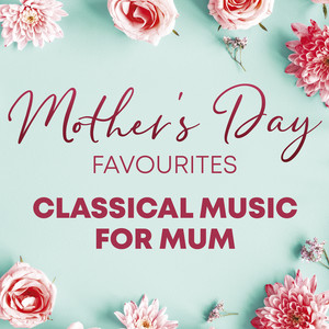 Mother's Day Favourites - Classical Music for Mum