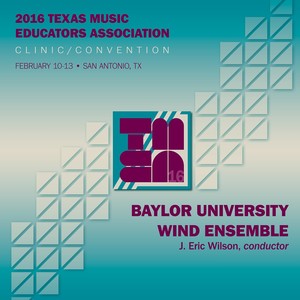 2016 Texas Music Educators Association (Tmea) : Baylor University Wind Ensemble