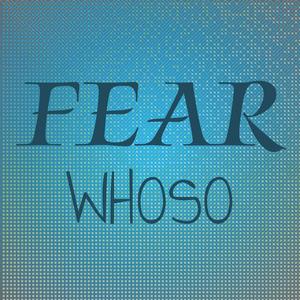 Fear Whoso