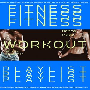 Fitness Workout Playlist: Dance Music Aerobics Fitness Plan