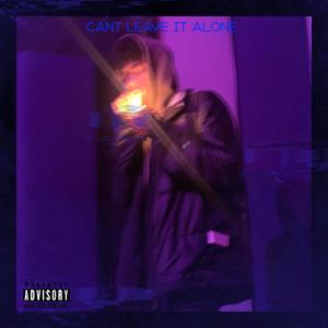 Can't Leave It Alone (Explicit)