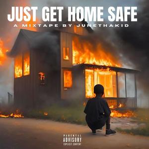 JUST GET HOME SAFE: A Mixtape by JuneThaKid (Explicit)