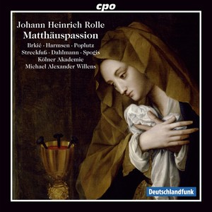 ROLLE, J.H.: St. Matthew Passion (Brkić, Harmsen, Poplutz, Streckfuß, T. Dahlmann, Spogis, Cologne Kölner Akademie Choir and Orchestra, Willens)