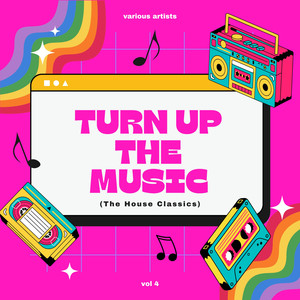 Turn Up The Music (The House Classics) , Vol. 4