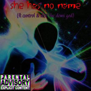 she has no name (feat. CXNTROL & D20 The DemiGod) (Explicit)