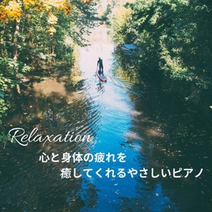 Relaxation -心と身体の疲れを癒してくれるやさしいピアノ-