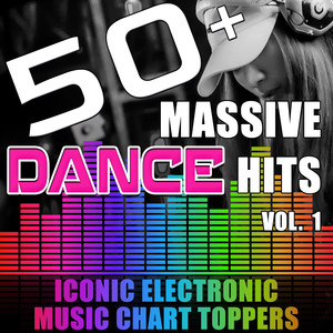 50+ Massive Dance Hits, Vol. 1 (Iconic Electronic Music Chart Toppers) [Explicit]