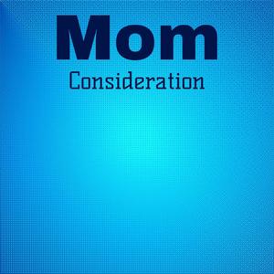 Mom Consideration