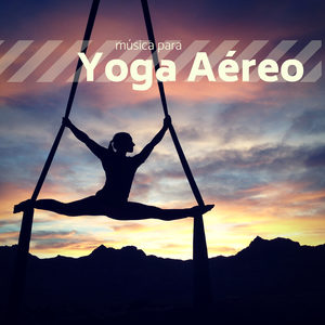 Música para Yoga Aéreo - 30 Canciones Tranquilas Relajación y Meditación y Encontrar el Equilibrio y Paz Interior