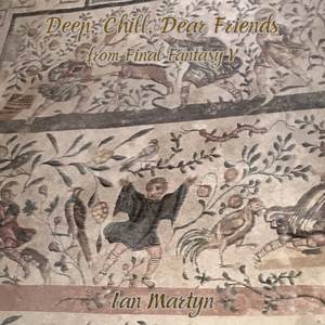 Deep, Chill, Dear Friends (from "Final Fantasy V") (Deep Chill Downtempo Beats Version)