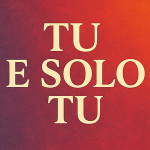 Tu e solo tu