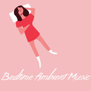 Bedtime Ambient Music – 15 Songs that'll Help You Rest and Sleep