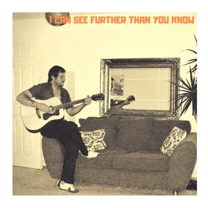 I CAN SEE FURTHER THAN YOU KNOW