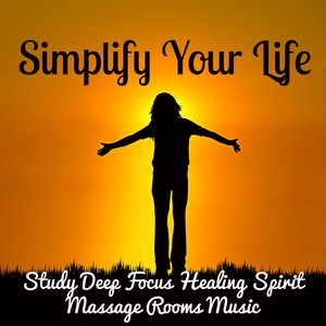 Simplify Your Life - Study Deep Focus Healing Spirit Massage Rooms Music with Relaxing Instrumental New Age Sounds