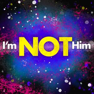 I'm NOT Him