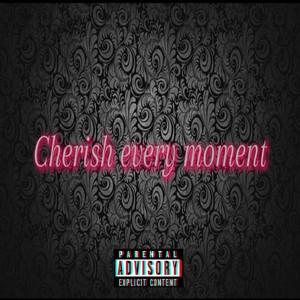 Cherish every moment (Explicit)