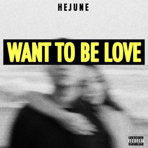 Want To Be Love (Explicit)