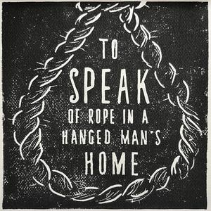 To Speak of Rope in a Hanged Man's Home