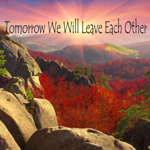 Tomorrow We Will Leave Each Other