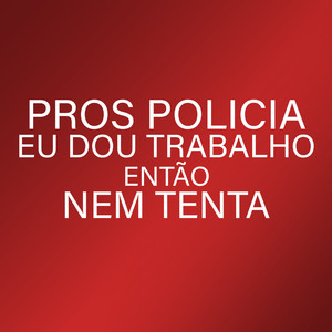 Pros Policia Eu Dou Trabalho Então Nem Tenta (Explicit)