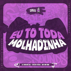 Eu To Toda Molhadinha (Explicit)