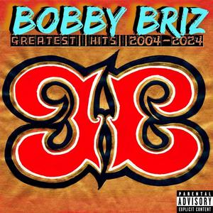 Bobby Briz: Greatest Hits (2004-2024) [Explicit]