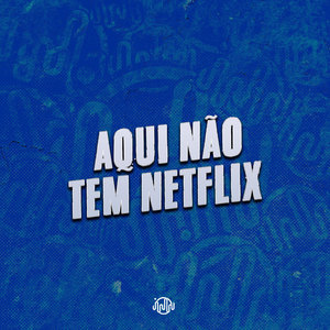 AQUI NÃO TEM NETFLIX (Explicit)