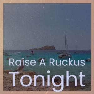 Raise A Ruckus Tonight