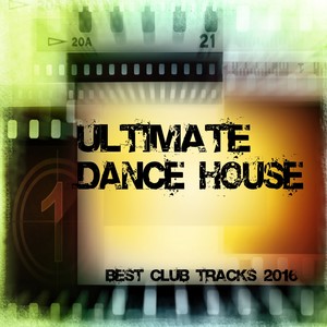 Ultimate Dance House (Best Club Tracks 2016)