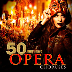 50 Must-Have Opera Choruses (50必然-歌剧院合唱团)
