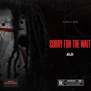 Sorry For The Wait (finally back) [Explicit]