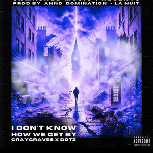 I Dont Know (How We Get By) (feat. DOTZ) [Explicit]