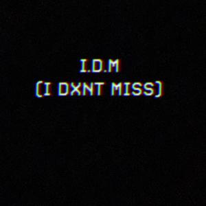 I.D.M (I DXNT MISS) [Explicit]