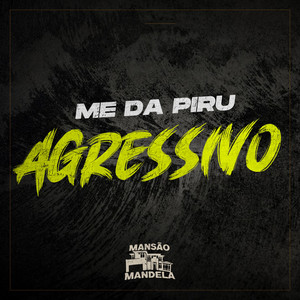 ME DA PIRU AGRESSIVO