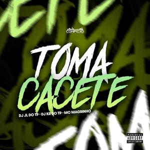 TOMA CACETE (feat. DJ KR DO TP & Mc Magrinho) [Explicit]