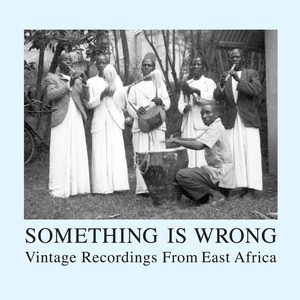 Something Is Wrong — Songs From East Africa, 1952-57