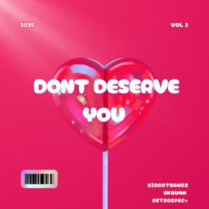 Don't Deserve You (feat. Gk Quan & Retrospec+) (Explicit)