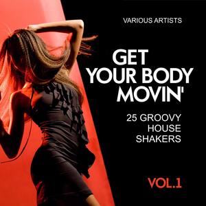 Get Your Body Movin (25 Groovy House Shakers), Vol. 1