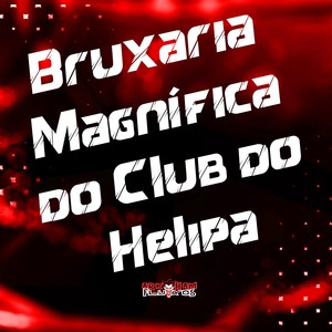 Bruxaria Magnífica do Club do Helipa (Explicit)