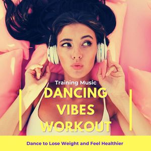 Dancing Vibes Workout: Training Music, Dance to Lose Weight and Feel Healthier