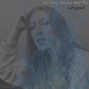 If You Need Me To (Stripped)
