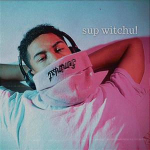 sup witchu! (Explicit)