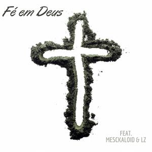 Fé em Deus (feat. Mesckaloid & LZ) [Explicit]