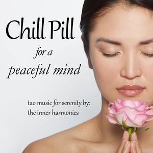 Chill Pill for a Peaceful Mind (Tao Music for Serenity)