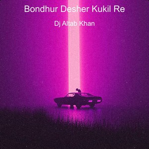 Bondhur Desher Kukil Re