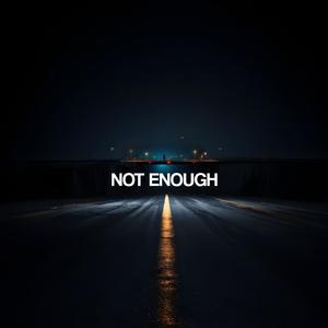 NOT ENOUGH