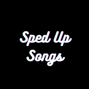Sped up Songs (Explicit)